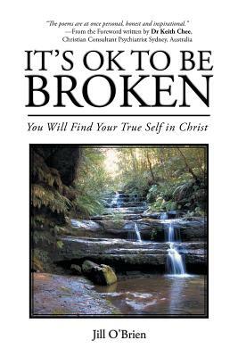 It's Ok to Be Broken: You Will Find Your True Self in Christ by Jill O'Brien