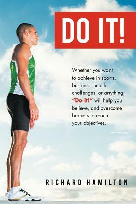 Do It!: Whether You Want to Achieve in Sports, Business, Health Challenges, or Anything, Do It Will Help You Believe, and Ov by Richard Hamilton