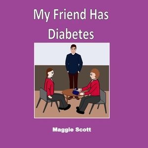 My Friend has Diabetes: Softback book for primary age children to read with an adult or read themselves. Children learn about diabetes and why by Maggie Scott