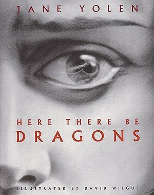 Here There Be Dragons by Jane Yolen, David Wilgus