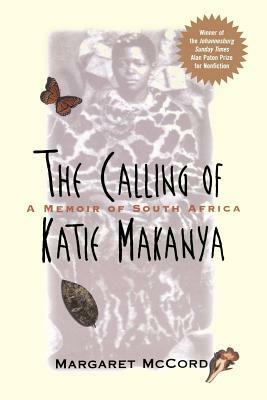 The Calling of Katie Makanya: A Memoir of South Africa by Margaret McCord