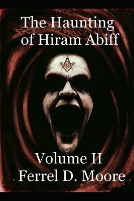 The Haunting of Hiram Abiff- Vol II by Ferrel D. Moore