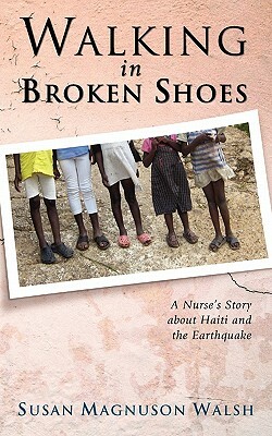 Walking in Broken Shoes: A Nurse's Story of Haiti and the Earthquake by Susan Walsh
