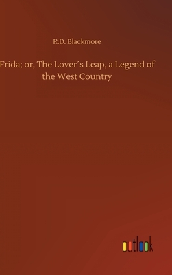 Frida; or, The Lover´s Leap, a Legend of the West Country by R.D. Blackmore