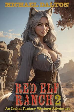 Red Elf Ranch 2: An Isekai Fantasy Western Adventure by Michael Dalton
