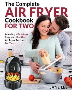Air Fryer Cookbook for Two: The Complete Air Fryer Cookbook - Amazingly Delicious, Easy, and Healthy Air Fryer Recipes for Two by Jane Lee