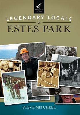 Legendary Locals of Estes Park by Steve Mitchell