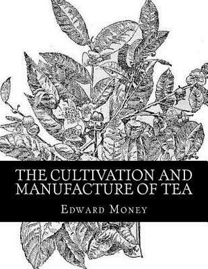 The Cultivation and Manufacture of Tea by Edward Money, Rolf McEwen