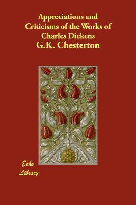 Appreciations and Criticisms of the Works of Charles Dickens by G.K. Chesterton