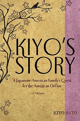 Kiyo's Story: A Japanese-American Family's Quest for the American Dream by Kiyo Sato