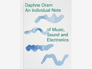 An Individual Note: Of Music, Sound and Electronics by Daphne Oram