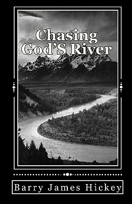 Chasing God's River by Barry James Hickey