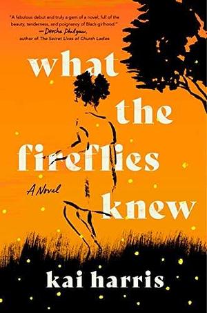 NEW-What the Fireflies Knew: A Novel by Kai Harris, Kai Harris