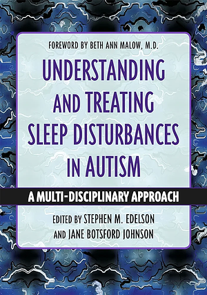 Understanding and Treating Sleep Disturbances in Autism: A Multi-Disciplinary Approach by Stephen M. Edelson, Jane Botsford Johnson