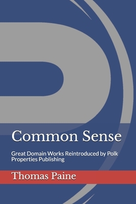 Common Sense: Great Domain Works Reintroduced by Polk Properties Publishing by Thomas Paine