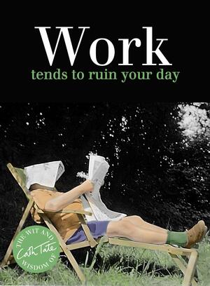 Work: Tends to Ruin Your Day by Cath Tate