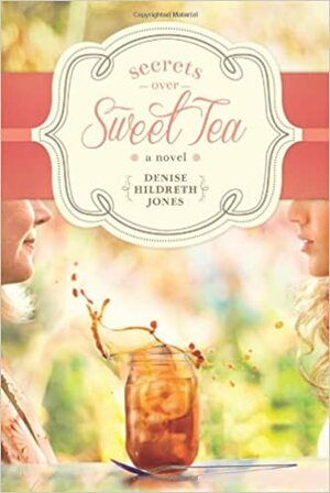 Secrets Over Sweet Tea by Denise Hildreth Jones