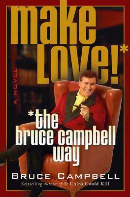 Make Love! the Bruce Campbell Way by Bruce Campbell