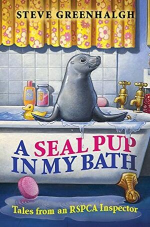 Seal Pup in My Bath: Tales from an Rspca Inspector by Steve Greenhalgh