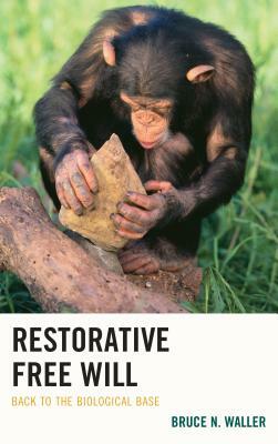 Restorative Free Will: Back to the Biological Base by Bruce N. Waller