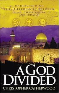 A God Divided: Understanding the Differences Between Islam, Christianity, a by Christopher Catherwood