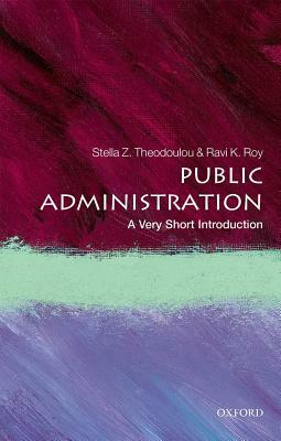 Public Administration: A Very Short Introduction by Ravi K. Roy, Stella Z. Theodoulou