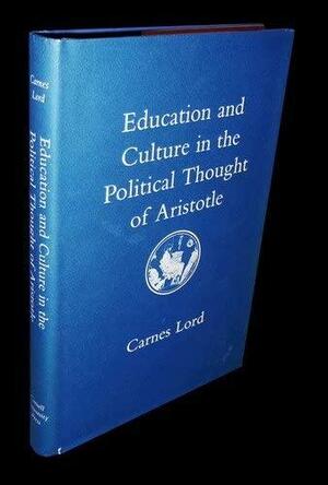 Education and Culture in the Political Thought of Aristotle by Carnes Lord
