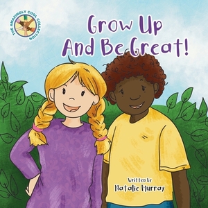 Grow Up and Be Great by Natalie Murray