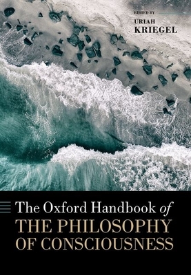 The Oxford Handbook of the Philosophy of Consciousness by 