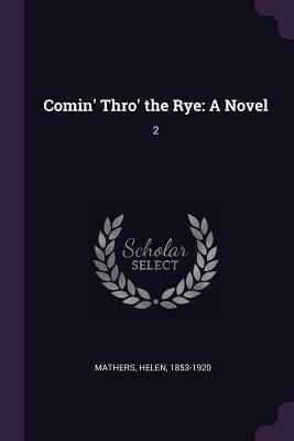 Comin' Thro' the Rye: A Novel: 2 by Helen Mathers