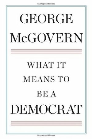 What It Means to Be a Democrat by George S. McGovern