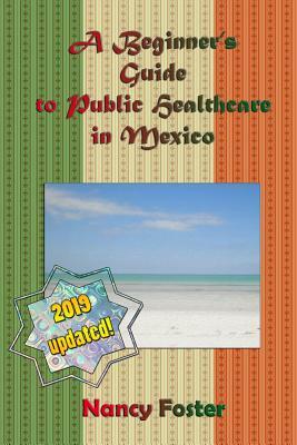 A Beginner?s Guide to Public Healthcare in Mexico by Nancy Foster