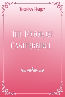 The Mayor of Casterbridge: Pink & White Premium Elegance Edition by Thomas Hardy