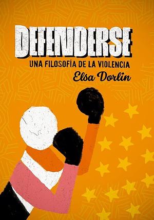 Defenderse: Una filosofía de la violencia by Elsa Dorlin