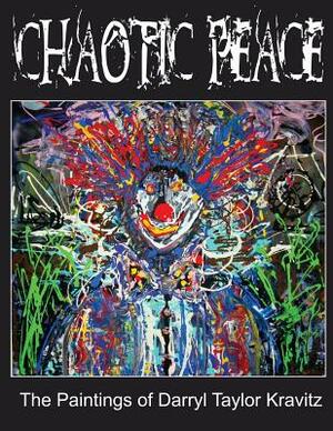 Chaotic Peace: The Paintings of Darryl Taylor Kravitz by Darryl Taylor Kravitz