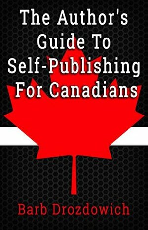 The Author's Guide to Self-Publishing for Canadians by Barb Drozdowich