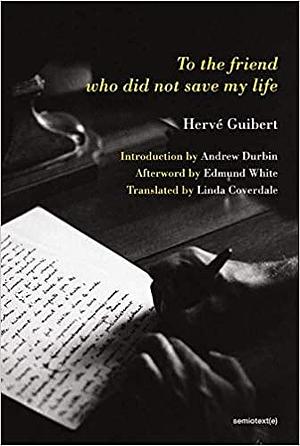 To the friend who did not save my life by Hervé Guibert, Linda Coverdale