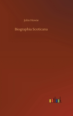 Biographia Scoticana by John Howie