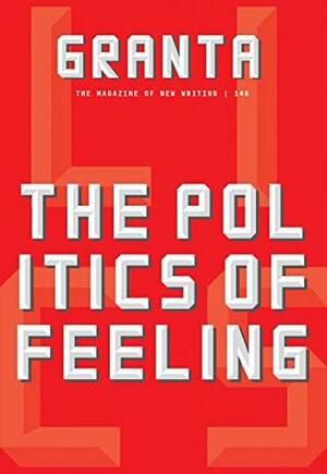 Granta 146: The Politics of Feeling by Devorah Baum, Josh Appignanesi