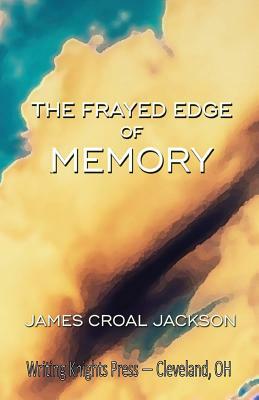 The Frayed Edge of Memory by James Croal Jackson