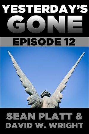 Yesterday's Gone: Episode 12 by Sean Platt, David W. Wright