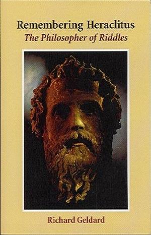 Remembering Heraclitus: The Philosopher of Riddles by Richard G. Geldard, Richard G. Geldard