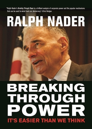 Breaking Through Power: It's Easier Than We Think by Ralph Nader