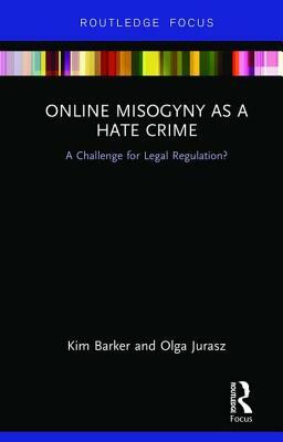 Online Misogyny as Hate Crime: A Challenge for Legal Regulation? by Olga Jurasz, Kim Barker