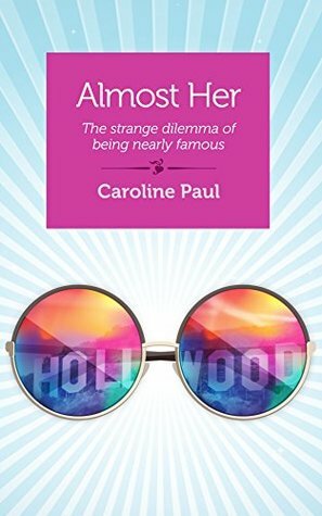 Almost Her: The strange dilemma of being nearly famous (Kindle Single) by Caroline Paul