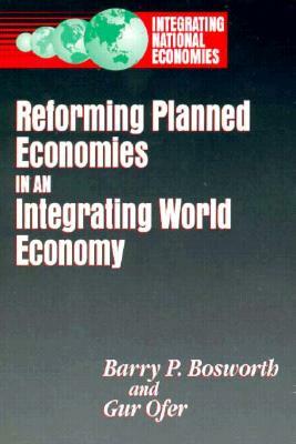 Reforming Planned Economies in an Integrating World Economy by Barry P. Bosworth, Gur Ofer