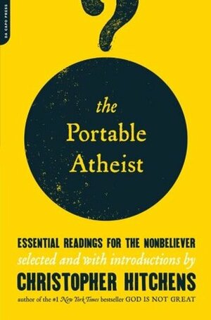 The Portable Atheist: Essential Readings for the Nonbeliever by Emma Goldman, Charles Templeton, Charles Darwin, James Boswell, Daniel C. Dennett, Salman Rushdie, Bertrand Russell, Baruch Spinoza, George Orwell, Victor J. Stenger, Karl Marx, John Updike, Percy Bysshe Shelley, A.C. Grayling, Sigmund Freud, John Stuart Mill, John Leslie Mackie, Ibn Warraq, Christopher Hitchens, Martin Gardner, A.J. Ayer, Thomas Hobbes, H.P. Lovecraft, George Eliot, Penn Jillette, Sam Harris, Michael Shermer, Philip Larkin, Albert Einstein, Omar Khayyám, Thomas Hardy, David Hume, John Betjeman, H.L. Mencken, Richard Dawkins, Ayaan Hirsi Ali, Joseph Conrad, Chapman Cohen, Carl Van Doren, Carl Sagan, Mark Twain, Anatole France, Ian McEwan, Steven Weinberg, Lucretius, Leslie Stephen, Elizabeth S. Anderson