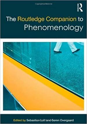 The Routledge Companion to Phenomenology by Sebastian Luft, Søren Overgaard