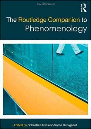 The Routledge Companion to Phenomenology by Søren Overgaard, Sebastian Luft