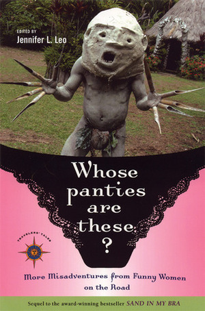 Whose Panties Are These?: More Misadventures from Funny Women on the Road by James O'Reilly, Larry Habegger, Jennifer L. Leo
